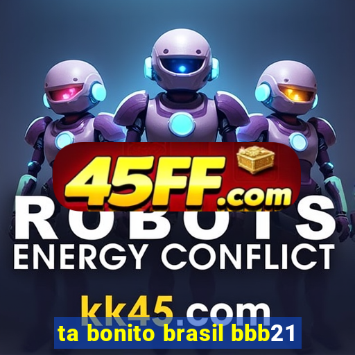 ta bonito brasil bbb21